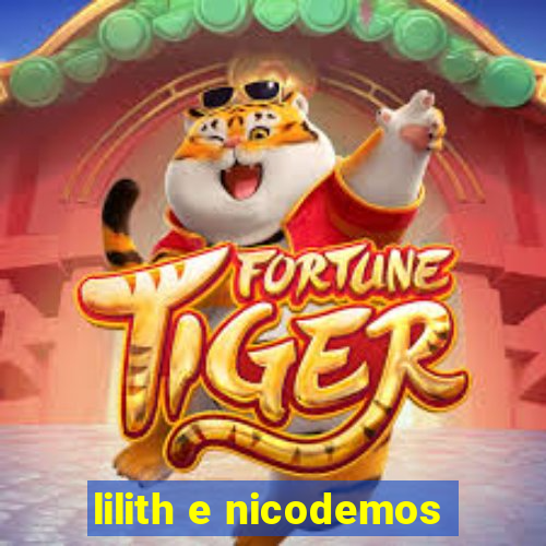 lilith e nicodemos